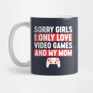 Sorry Girls I Only Love Video Games And My Mom Funny Mug